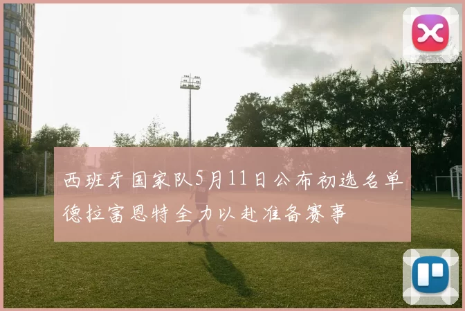 西班牙国家队5月11日公布初选名单德拉富恩特全力以赴准备赛事